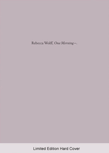 One Morning—, Rebecca Wolff